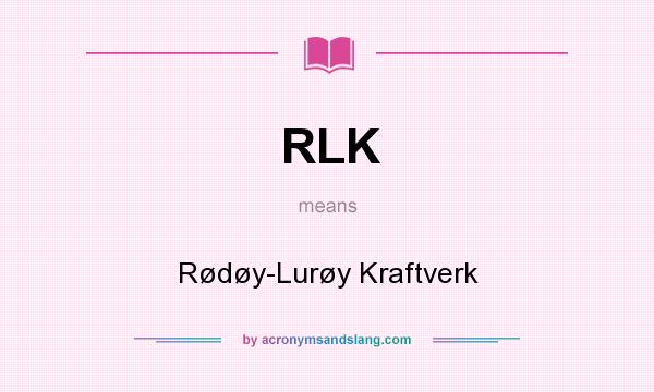 What does RLK mean? It stands for Rødøy-Lurøy Kraftverk