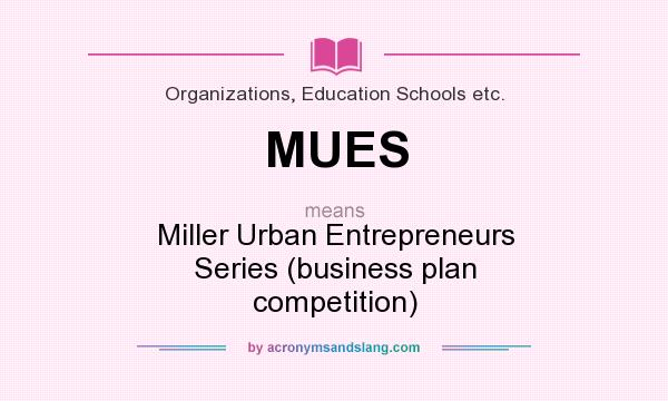 What does MUES mean? It stands for Miller Urban Entrepreneurs Series (business plan competition)