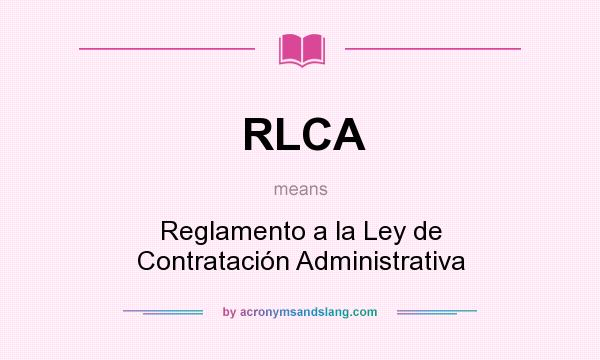 What does RLCA mean? It stands for Reglamento a la Ley de Contratación Administrativa