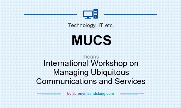 What does MUCS mean? It stands for International Workshop on Managing Ubiquitous Communications and Services