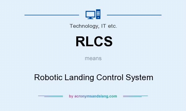 What does RLCS mean? It stands for Robotic Landing Control System