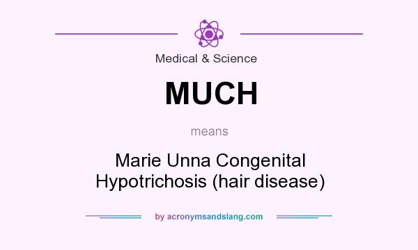What does MUCH mean? It stands for Marie Unna Congenital Hypotrichosis (hair disease)