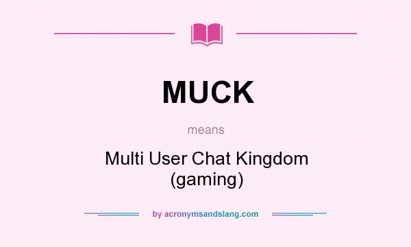 What does MUCK mean? It stands for Multi User Chat Kingdom (gaming)