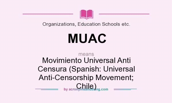 What does MUAC mean? It stands for Movimiento Universal Anti Censura (Spanish: Universal Anti-Censorship Movement; Chile)