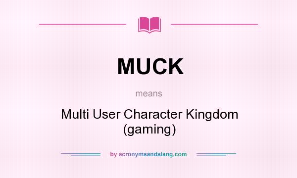 What does MUCK mean? It stands for Multi User Character Kingdom (gaming)