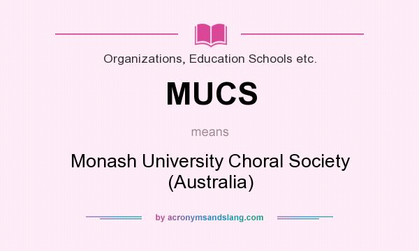 What does MUCS mean? It stands for Monash University Choral Society (Australia)