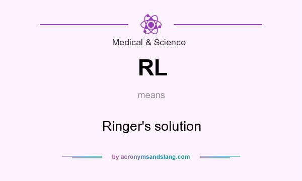 What does RL mean? It stands for Ringer`s solution