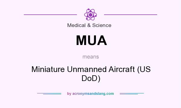 What does MUA mean? It stands for Miniature Unmanned Aircraft (US DoD)
