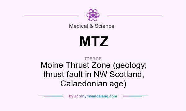 What does MTZ mean? It stands for Moine Thrust Zone (geology; thrust fault in NW Scotland, Calaedonian age)
