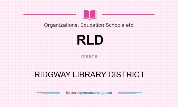 What does RLD mean? It stands for RIDGWAY LIBRARY DISTRICT