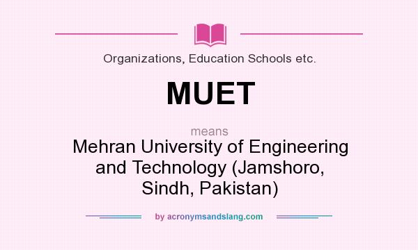 What does MUET mean? It stands for Mehran University of Engineering and Technology (Jamshoro, Sindh, Pakistan)