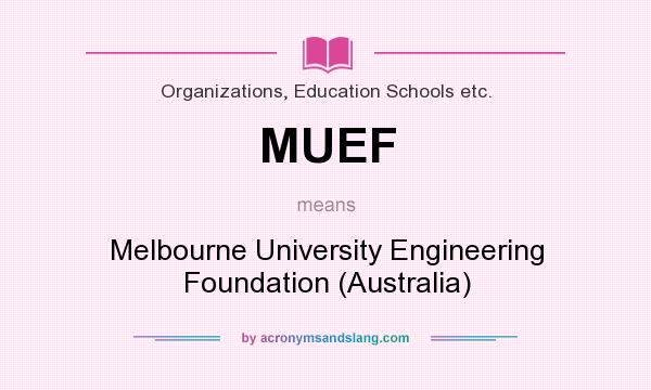 What does MUEF mean? It stands for Melbourne University Engineering Foundation (Australia)