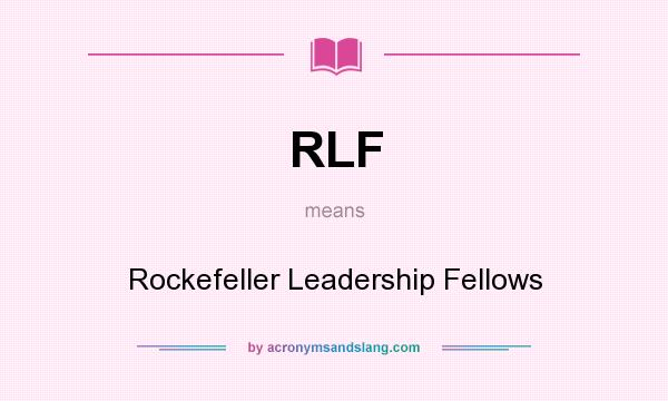 What does RLF mean? It stands for Rockefeller Leadership Fellows