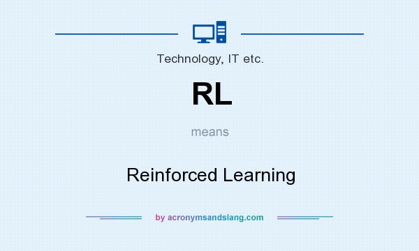What does RL mean? It stands for Reinforced Learning