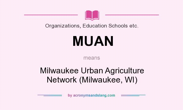 What does MUAN mean? It stands for Milwaukee Urban Agriculture Network (Milwaukee, WI)