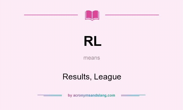 What does RL mean? It stands for Results, League