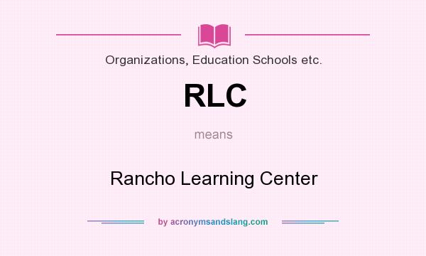 What does RLC mean? It stands for Rancho Learning Center