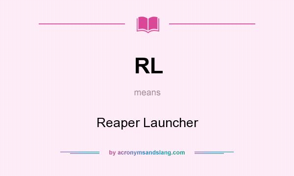 What does RL mean? It stands for Reaper Launcher