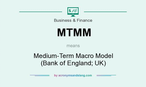 What does MTMM mean? It stands for Medium-Term Macro Model (Bank of England; UK)