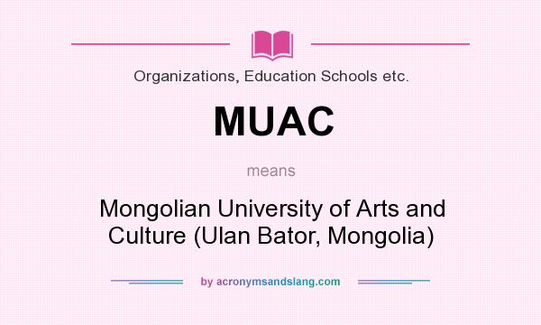 What does MUAC mean? It stands for Mongolian University of Arts and Culture (Ulan Bator, Mongolia)