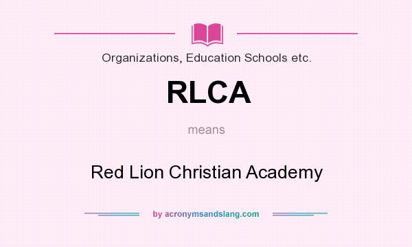What does RLCA mean? It stands for Red Lion Christian Academy