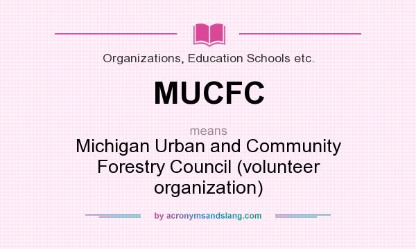 What does MUCFC mean? It stands for Michigan Urban and Community Forestry Council (volunteer organization)