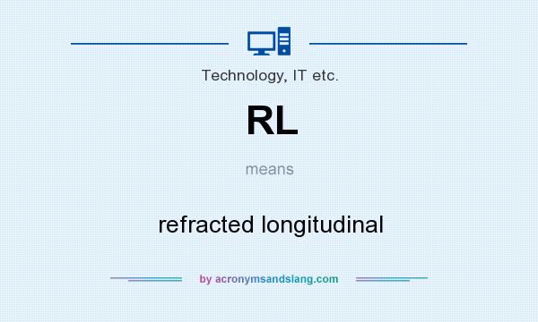 What does RL mean? It stands for refracted longitudinal