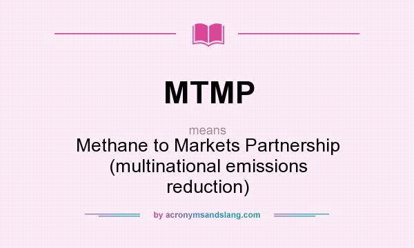 What does MTMP mean? It stands for Methane to Markets Partnership (multinational emissions reduction)