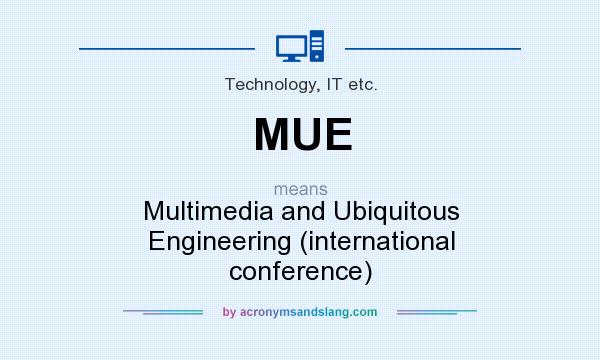 What does MUE mean? It stands for Multimedia and Ubiquitous Engineering (international conference)