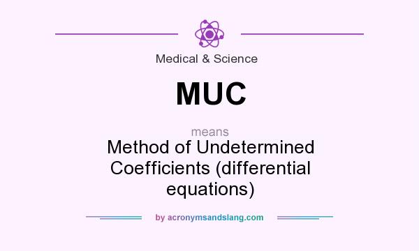 What does MUC mean? It stands for Method of Undetermined Coefficients (differential equations)