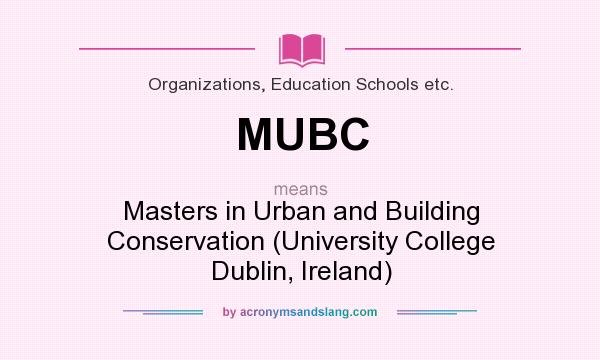 What does MUBC mean? It stands for Masters in Urban and Building Conservation (University College Dublin, Ireland)