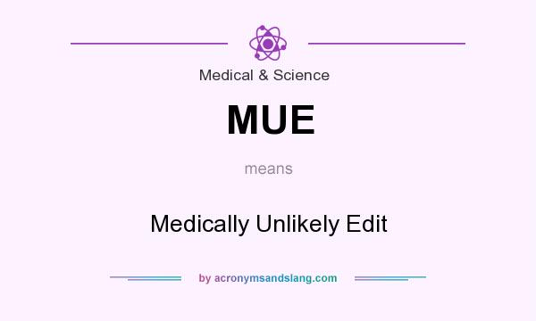 What does MUE mean? It stands for Medically Unlikely Edit