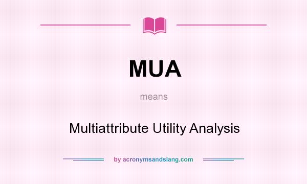 What does MUA mean? It stands for Multiattribute Utility Analysis