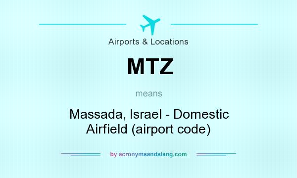 What does MTZ mean? It stands for Massada, Israel - Domestic Airfield (airport code)