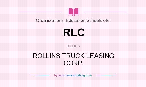 What does RLC mean? It stands for ROLLINS TRUCK LEASING CORP.