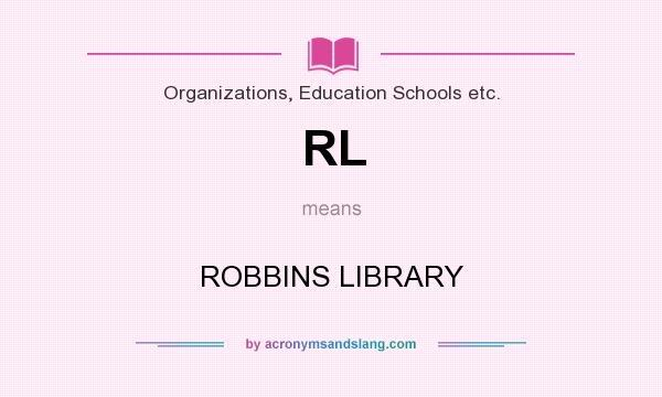 What does RL mean? It stands for ROBBINS LIBRARY