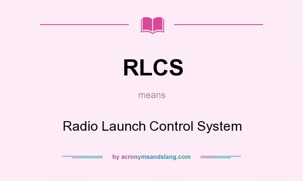 What does RLCS mean? It stands for Radio Launch Control System