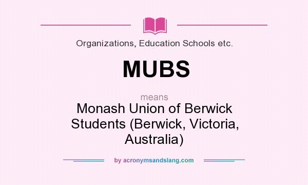 What does MUBS mean? It stands for Monash Union of Berwick Students (Berwick, Victoria, Australia)