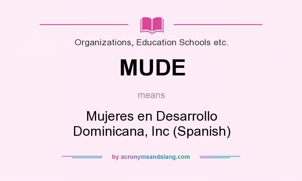 What does MUDE mean? It stands for Mujeres en Desarrollo Dominicana, Inc (Spanish)