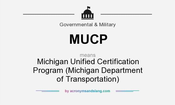 What does MUCP mean? It stands for Michigan Unified Certification Program (Michigan Department of Transportation)