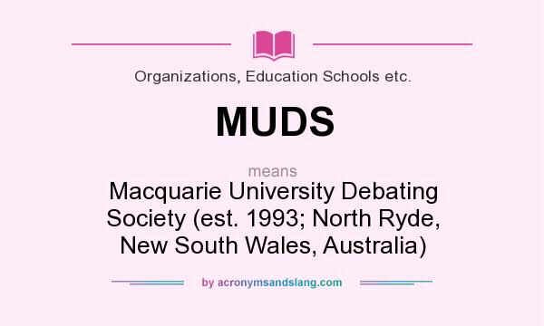 What does MUDS mean? It stands for Macquarie University Debating Society (est. 1993; North Ryde, New South Wales, Australia)