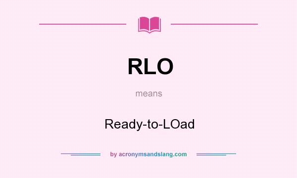 What does RLO mean? It stands for Ready-to-LOad