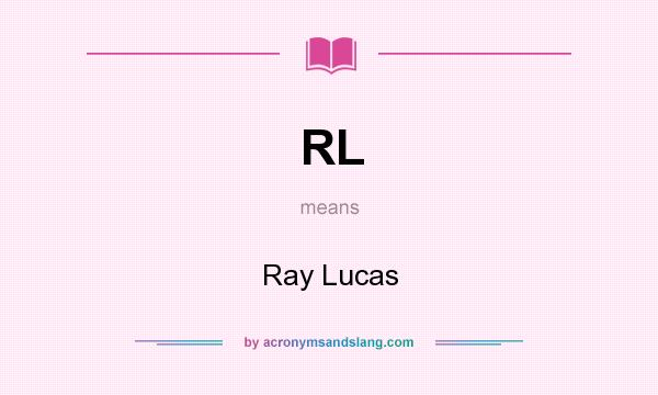 What does RL mean? It stands for Ray Lucas
