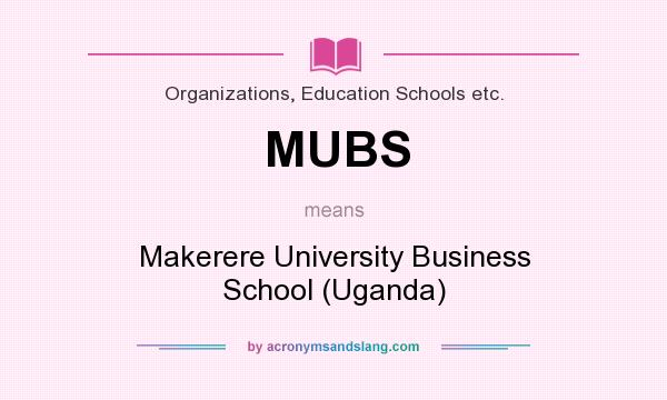 What does MUBS mean? It stands for Makerere University Business School (Uganda)