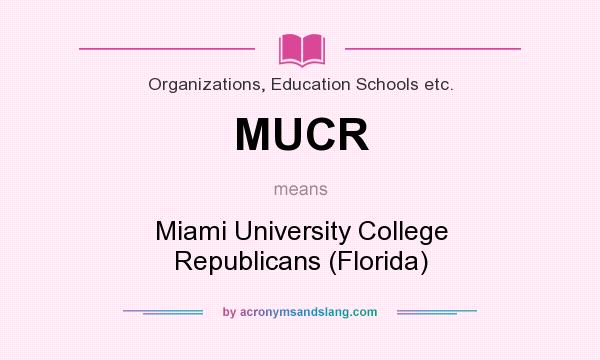What does MUCR mean? It stands for Miami University College Republicans (Florida)