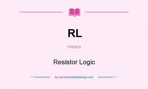 What does RL mean? It stands for Resistor Logic