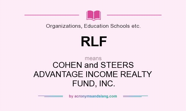 What does RLF mean? It stands for COHEN and STEERS ADVANTAGE INCOME REALTY FUND, INC.