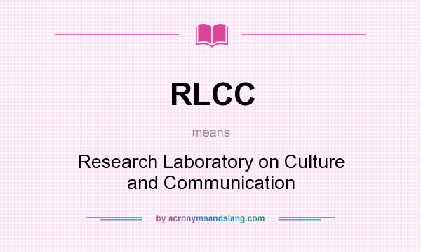What does RLCC mean? It stands for Research Laboratory on Culture and Communication