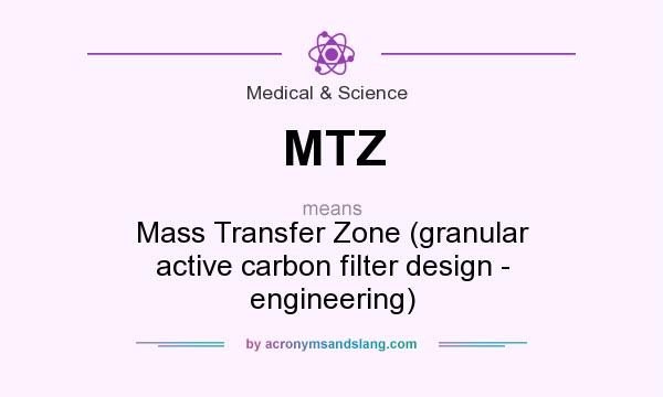 What does MTZ mean? It stands for Mass Transfer Zone (granular active carbon filter design - engineering)