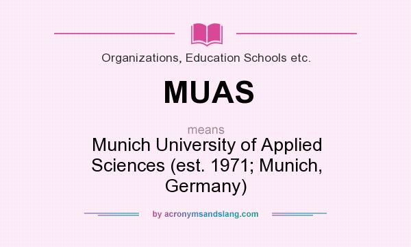 What does MUAS mean? It stands for Munich University of Applied Sciences (est. 1971; Munich, Germany)